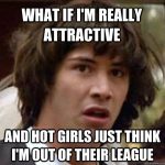 Funny Memes - what if im really attractive