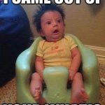 Baby Memes - i came out of
