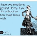 Funny Memes - Ecards - men have two emotions