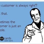 Funny Memes - Ecards - the customer is always right