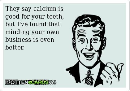 Funny Memes - Ecards - they say calcium