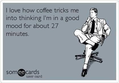 Funny Ecards: coffee tricks me