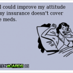 Funny Memes - Ecards - my insurance doesnt cover those meds