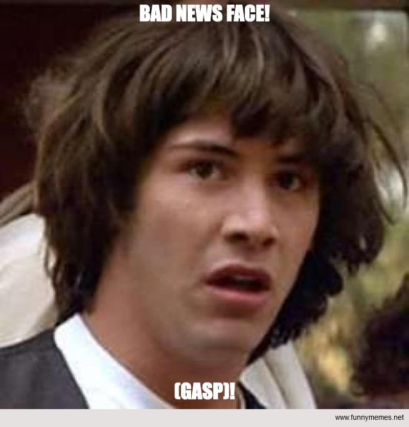 Funny Memes: Bad News Face!