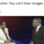 Funny Memes - You can't hear images